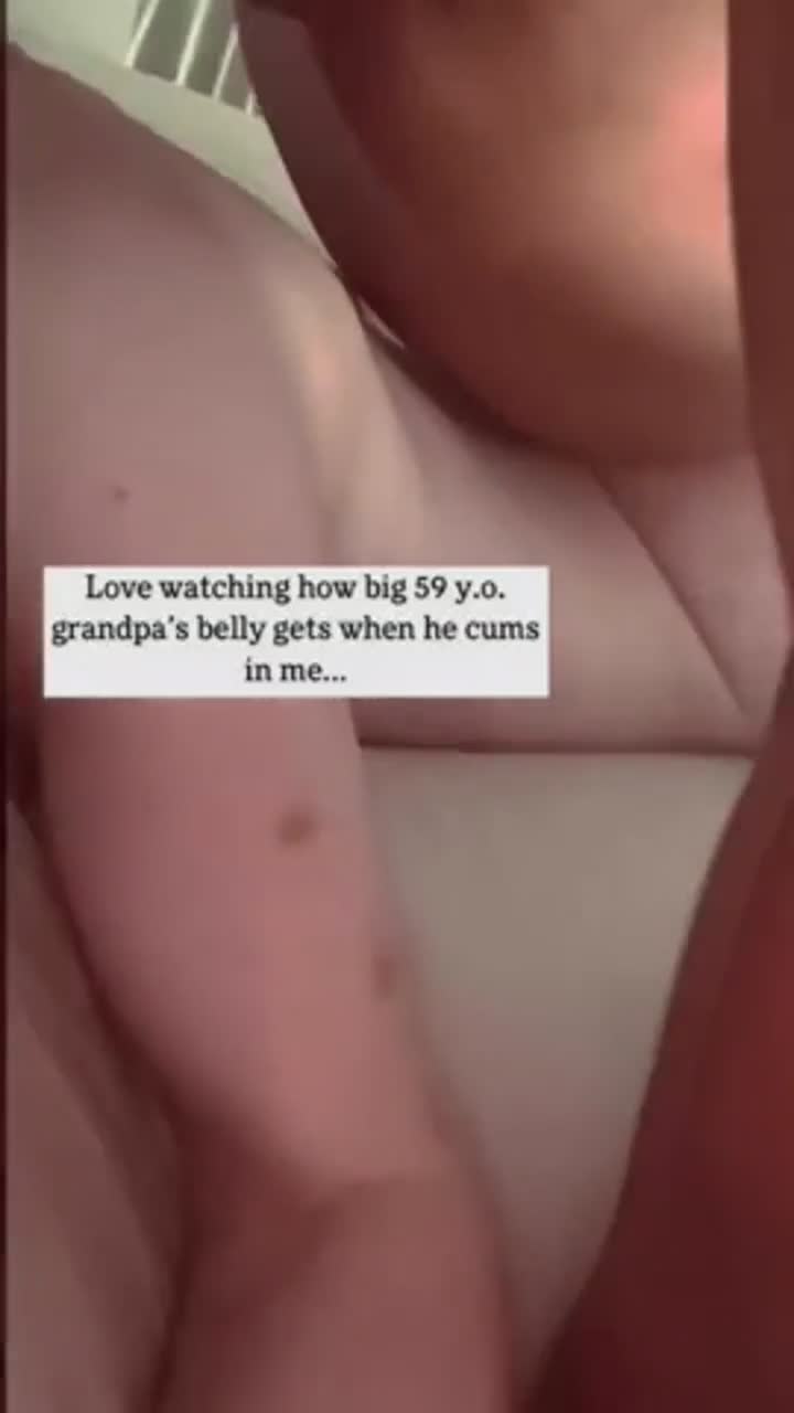 Love feeling 59 y.o. grandpa’s big belly on top of me…and watching how it gets even bigger when he cums. - free porn video